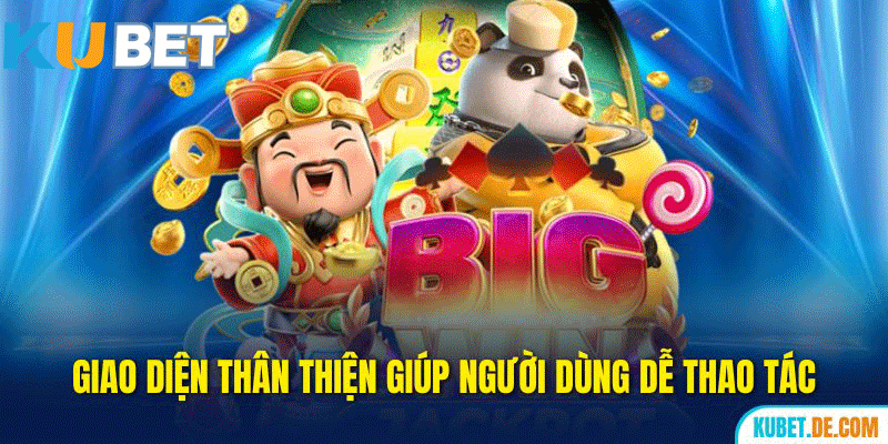Giao diện thân thiện, dễ sử dụng